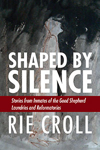 Shaped by Silence: Stories from Inmates of the Good Shephard Laundries and Reformatories