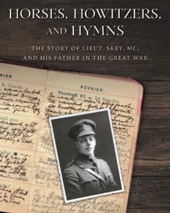 Horses, Howitzers, and Hymns. The Story of Lieut. Skey, MC, and His Father in the Great War