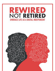 Rewired, Not Retired:  Embrace Life as a Digital Independent